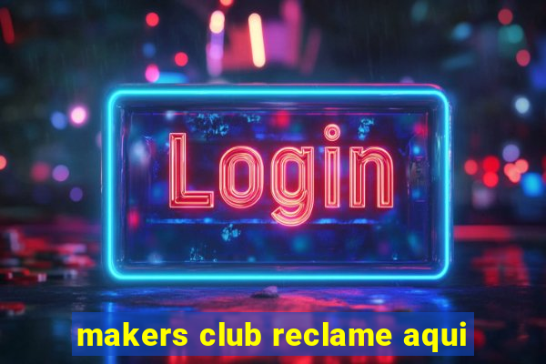 makers club reclame aqui